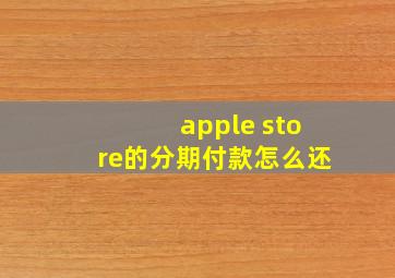 apple store的分期付款怎么还